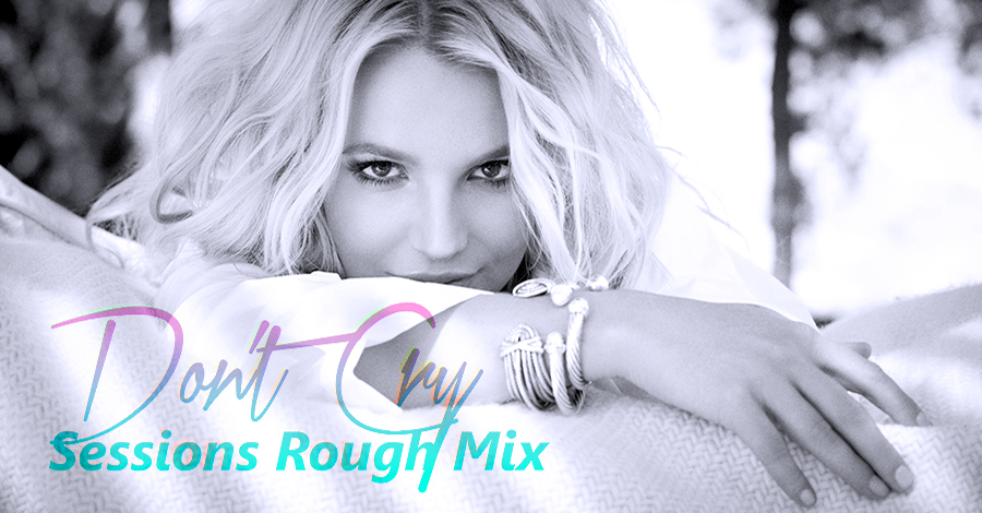 Britney Spears - Don’t Cry (Sessions Rough Mix)